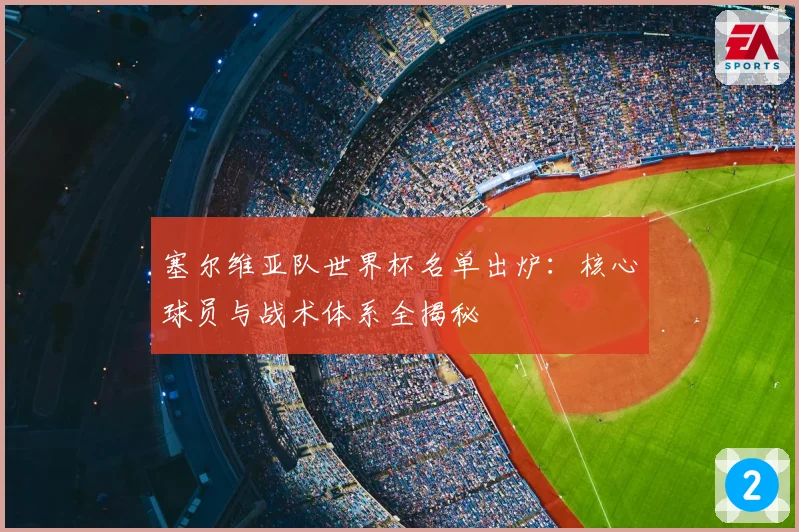 塞尔维亚队世界杯名单出炉：核心球员与战术体系全揭秘