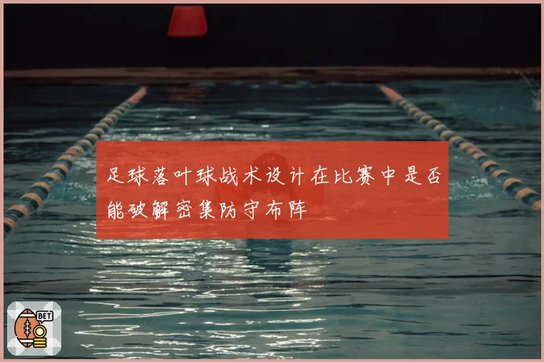 足球落叶球战术设计在比赛中是否能破解密集防守布阵